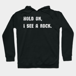 Hold On I See A Rock - funny Hoodie